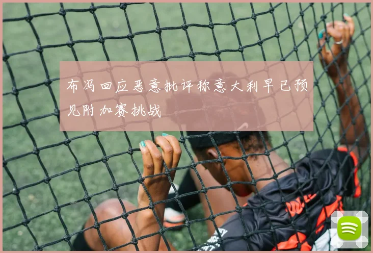 布冯回应恶意批评称意大利早已预见附加赛挑战