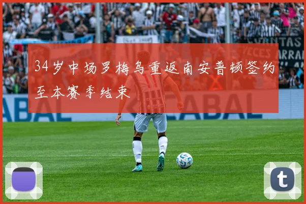 34岁中场罗梅乌重返南安普顿签约至本赛季结束