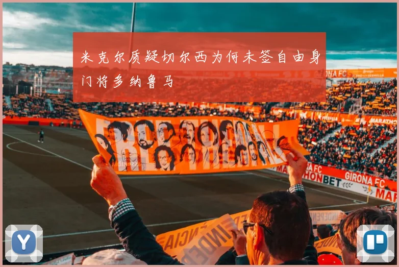 米克尔质疑切尔西为何未签自由身门将多纳鲁马