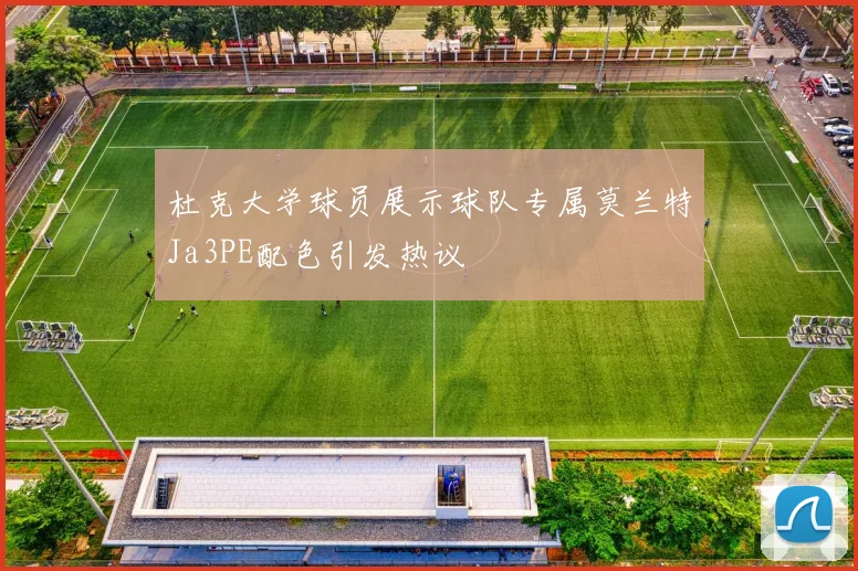 杜克大学球员展示球队专属莫兰特Ja3PE配色引发热议